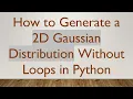 How to Generate a 2D Gaussian Distribution Without Loops in Python