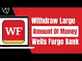 How to Wit raw Large Amount of Money from Wells Fargo