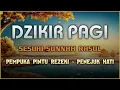 Download Lagu DZIKIR PAGI SESUAI SUNNAH RASUL | ZIKIR PEMBUKA PINTU REZEKI | Dzikir Mustajab Pagi