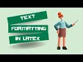 Text Formatting in LaTeX - LaTeX for Beginners