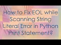 How to Fix EOL while Scanning String Literal Error in Python Print Statement