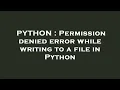 PYTHON Permission denied error while writing to a file in Python
