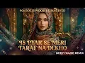 Is Pyar Se Meri Taraf Na Dekho ❤️ | 90s Bollywood Cover Song | Old is Gold | Deep House Remix 