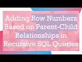 Adding Row Numbers Based on Parent-Child Relationships in Recursive SQL Queries