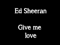 Download Lagu Give Me Love - Ed Sheeran - lyrics