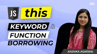 THIS keyword and function borrowing in javascript Anshika Agarwal GeeksforGeeks Development