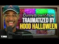 Traumatized By Hood Halloween | The Danny Brown Show