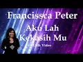 Download Lagu Francissca Peter ~Aku Lah Kekasih Mu ~Lirik