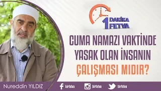 Cuma namazı vaktinde yasak olan insanın çalışması mıdır?
