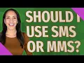 Should I use SMS or MMS