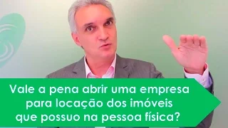 Vale a pena abrir uma empresa para locação dos imóveis que possuo na pessoa física?