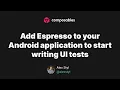 Add Espresso to your Android application to start writing UI tests