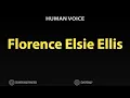 How To Pronounce Florence Elsie Ellis