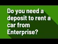 Do you need a deposit to rent a car from Enterprise