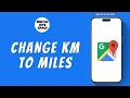 HOW TO CHANGE KM TO MILES ON GOOGLE MAPS