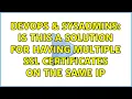 DevOps SysAdmins Is this a solution for having multiple SSL certificates on the same IP