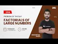 Factorials of large numbers Problem of the Day 21 Siddharth Hazra