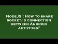 NodeJS How to share socket io connection between Android activities