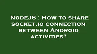 NodeJS How to share socket io connection between Android activities