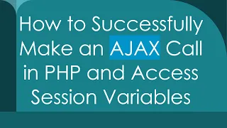 How to Successfully Make an AJAX Call in PHP and Access Session Variables
