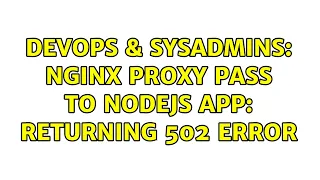 DevOps SysAdmins NGINX Proxy Pass to NodeJS App Returning 502 error 3 Solutions