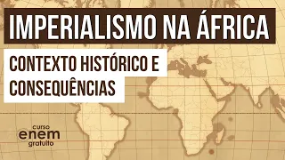 IMPERIALISMO NA ÁFRICA: contexto histórico e consequências | História para o Enem | Mariane Martins