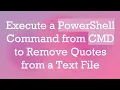 Execute a PowerShell Command from CMD to Remove Quotes from a Text File