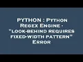 PYTHON Python Regex Engine - look-behind requires fixed-width pattern Error