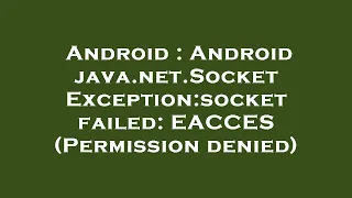 Android Android java net SocketException socket failed EACCES Permission denied