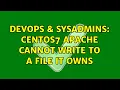 DevOps SysAdmins centos7 apache cannot write to a file it owns 2 Solutions
