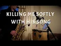 Download Lagu Killing Me Softly With His Song - Saxophone Cover