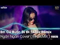 Download Lagu Em Cứ Bước Đi Đi TikTok Remix | Ân Tình Sang Trang (Tú Na Cover) Remix | Nhạc Trẻ Remix Hot TikTok