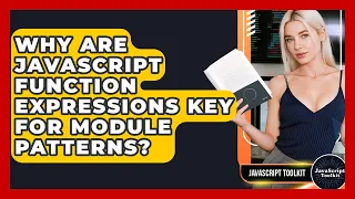Why Are JavaScript Function Expressions Key For Module Patterns - JavaScript Toolkit