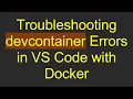 Troubleshooting devcontainer Errors in VS Code with Docker