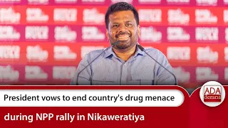 President vows to end country's drug menace during NPP rally in Nikaweratiya