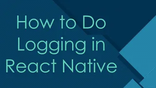 How to Do Logging in React Native