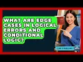What Are Edge Cases In Logical Errors And Conditional Logic - Learn To Troubleshoot