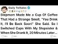 Stepmom Made Me a Cup Of Coffee That Had a Strange Smell You Drink It I ll Be Back Soon She Said