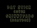 Dat Stick cover skinnyfabs (BeatBox)