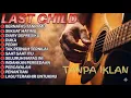 Lagu FULL ALBUM LAST CHILD | BERNAFAS TANPAMU - SEKUAT HATIMU
