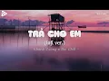 Download Lagu Trả Cho Em Lofi - Khánh Cường x Bụi Chill | Anh Trả Cho Em Tự Do Tháng Năm Ta Từng Gắn Bó Hot TikTok