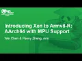 Introducing Xen to Armv8-R AArch64 with MPU Support - Wei Chen Penny Zheng Arm