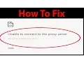 Fix Unable to connect to the proxy server ERR - PROXY