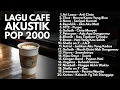 Download Lagu LAGU CAFE POP INDONESIA 2000-an AKUSTIK HITS NOSTALGIA | Playlist Full Album Lagu Indonesia