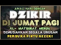 Lagu DZIKIR PAGI di HARI JUMAT PINTU REZEKI | ZIKIR PEMBUKA PINTU REZEKI | Dzikir Mustajab Pagi