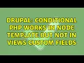 Drupal Conditional PHP works in Node Template but not in Views Custom Fields 2 Solutions