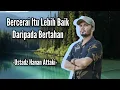 Bercerai Itu Lebih Baik Daripada Bertahan -Ustadz Hanan Attaki-