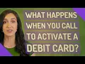 What happens when you call to activate a debit card