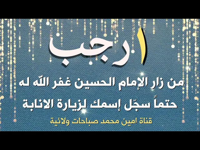 أول رجب من زار الحسين غفر الله له حتما سجلوا أسمائكم لزيارة الحسين بالإنابة
