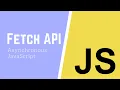 Fetch API - Asynchronous JavaScript